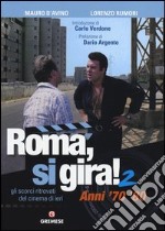 Roma, si gira! Gli scorci ritrovati del cinema di ieri. Ediz. illustrata. Vol. 2: Anni '70 '80 libro