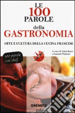 Le 100 parole della gastronomia. Arte e cultura della cucina francese libro