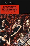 Desperate housewives. Un piacere colpevole? libro