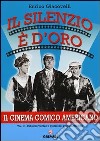 Il silenzio è d'oro. Il cinema comico americano. Vol. 2: I folli anni Venti e il trionfo del lungometraggio libro