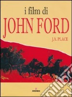 I film di John Ford. Ediz. illustrata