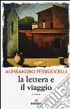 La lettera e il viaggio libro di Petruccelli Alessandro