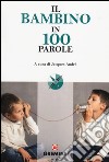 Il bambino in 100 parole libro di André J. (cur.)