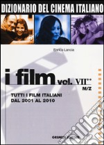 Dizionario del cinema italiano. I film. Vol. 7/2: Tutti i film italiani dal 2001 al 2010. M-Z libro