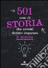 501 cose di storia che avresti dovuto imparare a scuola libro