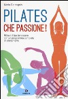 Pilates, che passione! Ritrova il tuo benessere con un programma completo di allenamento libro