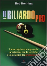 Il biliardo pro. Come migliorare le proprie prestazioni con le tecniche e le strategie dei professionisti libro