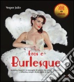 Eros e burlesque. La storia, i segreti e le immagini di un'arte che seduce gli uomini e affascina, sempre di più, anche le donne libro