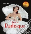 Eros e burlesque. La storia, i segreti e le immagini di un'arte che seduce gli uomini e affascina, sempre di più, anche le donne libro