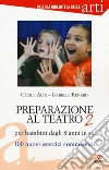 Preparazione al teatro per bambini dagli 8 anni in su. 100 nuovi esercizi commentati libro