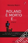 Roland è morto e... libro di Robin Nicolas