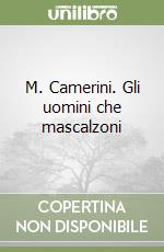 M. Camerini. Gli uomini che mascalzoni  libro