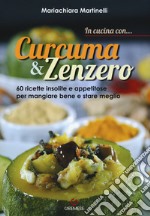 In cucina con... curcuma & zenzero. 60 ricette insolite e appetitose per mangiare bene e stare meglio. Ediz. illustrata