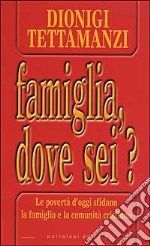 Famiglia, dove sei? Le povertà di oggi sfidano la famiglia e la comunità cristiana libro