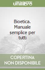 Bioetica. Manuale semplice per tutti libro