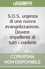 S.O.S. urgenza di una nuova evangelizzazione. Dovere impellente di tutti i credenti libro