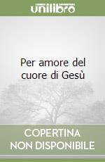 Per amore del cuore di Gesù libro