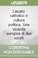 Laicato cattolico e cultura politica. Una vicenda europea di due secoli libro