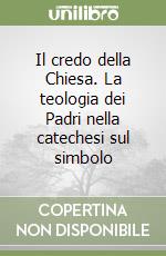 Il credo della Chiesa. La teologia dei Padri nella catechesi sul simbolo libro