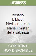 Rosario biblico. Meditiamo con Maria i misteri della salvezza libro