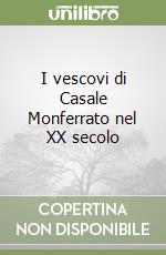 I vescovi di Casale Monferrato nel XX secolo libro