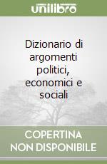 Dizionario di argomenti politici, economici e sociali libro