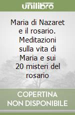 Maria di Nazaret e il rosario. Meditazioni sulla vita di Maria e sui 20 misteri del rosario libro