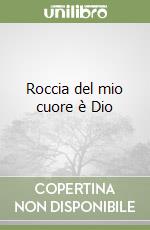 Roccia del mio cuore è Dio
