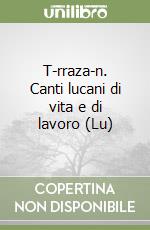 T-rraza-n. Canti lucani di vita e di lavoro (Lu)