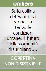 Sulla collina del Sauro: la storia, la terra, le condizioni umane, il futuro della comunità di Cirigliano, in provincia di Matera libro