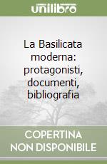 La Basilicata moderna: protagonisti, documenti, bibliografia libro