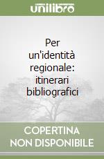 Per un'identità regionale: itinerari bibliografici libro