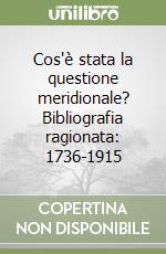 Cos'è stata la questione meridionale? Bibliografia ragionata: 1736-1915 libro