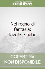 Nel regno di fantasia: favole e fiabe libro