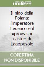 Il nido della Poiana: l'imperatore Federico e il «provvisor castri» di Lagopesole libro