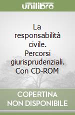 La responsabilità civile. Percorsi giurisprudenziali. Con CD-ROM libro