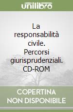 La responsabilità civile. Percorsi giurisprudenziali. CD-ROM libro