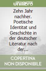 Zehn Jahr nachher. Poetische Identitat und Geschichte in der deutscher Literatur nach der Vereinigung. Atti del Convegno internazionale (Trento, maggio 2000) libro