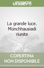 La grande luce. Münchhausiadi riunite libro