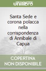 Santa Sede e corona polacca nella corrispondenza di Annibale di Capua libro