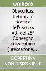 Obscuritas. Retorica e poetica dell'oscuro. Atti del 28° Convegno universitario (Bressanone, 12-15 luglio 2001)