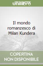 Il mondo romanzesco di Milan Kundera libro