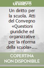 Un diritto per la scuola. Atti del Convegno «Questioni giuridiche ed organizzative per la riforma della scuola». Giornata di studio in onore di Umberto Pototschnig libro