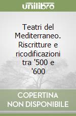 Teatri del Mediterraneo. Riscritture e ricodificazioni tra '500 e '600 libro