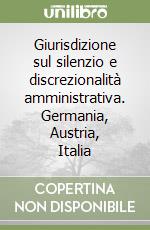 Giurisdizione sul silenzio e discrezionalità amministrativa. Germania, Austria, Italia