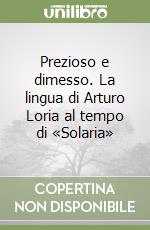 Prezioso e dimesso. La lingua di Arturo Loria al tempo di «Solaria» libro