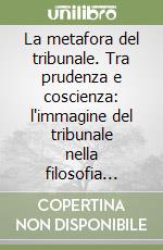 La metafora del tribunale. Tra prudenza e coscienza: l'immagine del tribunale nella filosofia kantiana libro