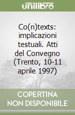 Co(n)texts: implicazioni testuali. Atti del Convegno (Trento, 10-11 aprile 1997)
