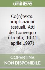 Co(n)texts: implicazioni testuali. Atti del Convegno (Trento, 10-11 aprile 1997) libro