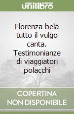 Florenza bela tutto il vulgo canta. Testimonianze di viaggiatori polacchi libro